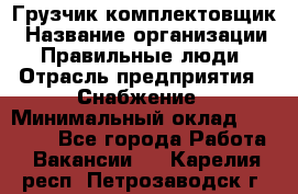 Грузчик-комплектовщик › Название организации ­ Правильные люди › Отрасль предприятия ­ Снабжение › Минимальный оклад ­ 24 000 - Все города Работа » Вакансии   . Карелия респ.,Петрозаводск г.